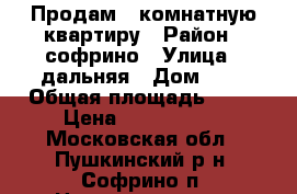 Продам 1 комнатную квартиру › Район ­ софрино › Улица ­ дальняя › Дом ­ 1 › Общая площадь ­ 33 › Цена ­ 1 990 000 - Московская обл., Пушкинский р-н, Софрино п. Недвижимость » Квартиры продажа   